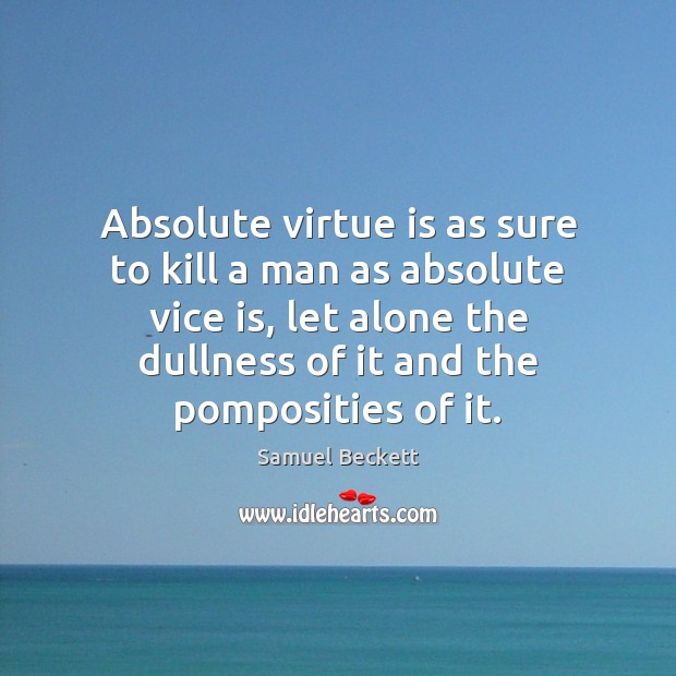 Absolute virtue is as sure to kill a man as absolute vice Image