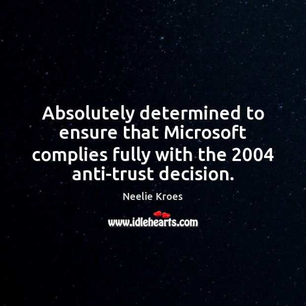 Absolutely determined to ensure that Microsoft complies fully with the 2004 anti-trust decision. Image