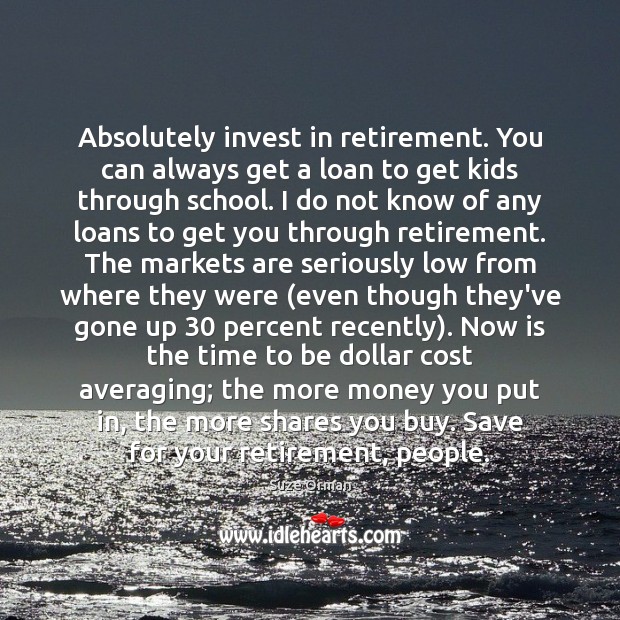Absolutely invest in retirement. You can always get a loan to get Suze Orman Picture Quote