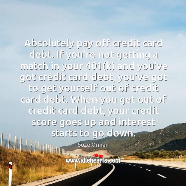 Absolutely pay off credit card debt. If you’re not getting a match Suze Orman Picture Quote