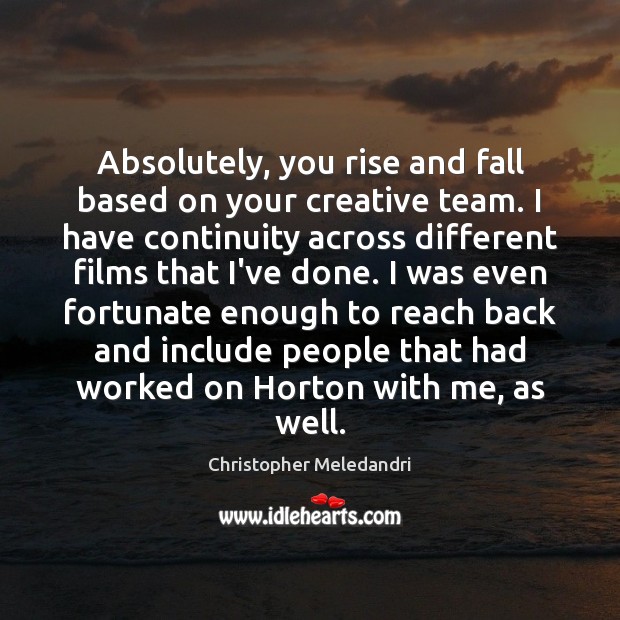 Absolutely, you rise and fall based on your creative team. I have Christopher Meledandri Picture Quote