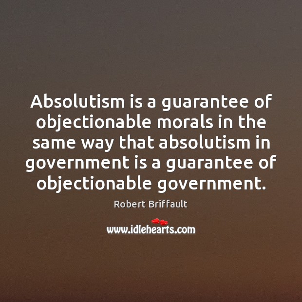 Absolutism is a guarantee of objectionable morals in the same way that Image