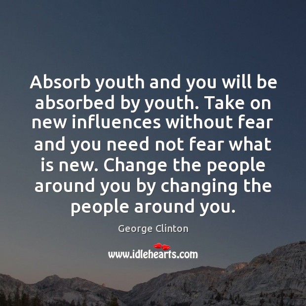 Absorb youth and you will be absorbed by youth. Take on new Image