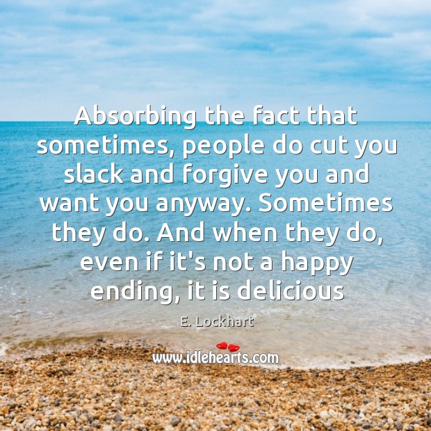 Absorbing the fact that sometimes, people do cut you slack and forgive E. Lockhart Picture Quote
