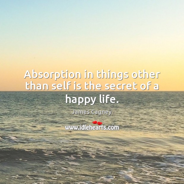 Absorption in things other than self is the secret of a happy life. Image