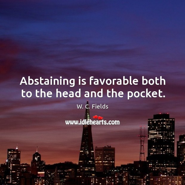 Abstaining is favorable both to the head and the pocket. Image