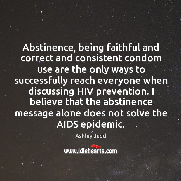 Abstinence, being faithful and correct and consistent condom use are the only ways to Faithful Quotes Image