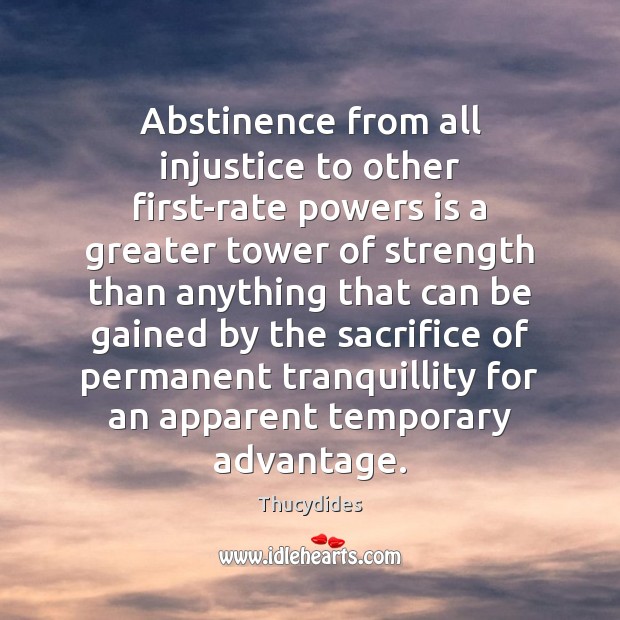 Abstinence from all injustice to other first-rate powers is a greater tower Thucydides Picture Quote
