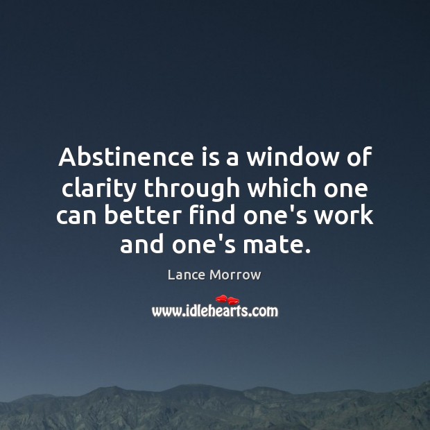 Abstinence is a window of clarity through which one can better find Lance Morrow Picture Quote