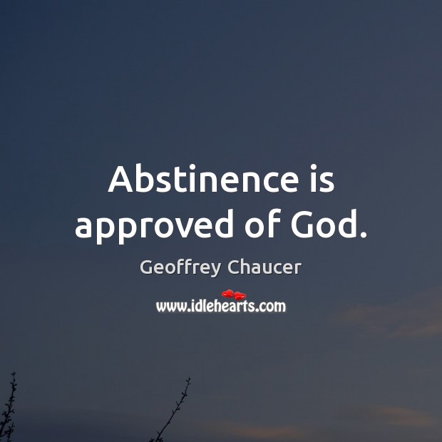 Abstinence is approved of God. Geoffrey Chaucer Picture Quote