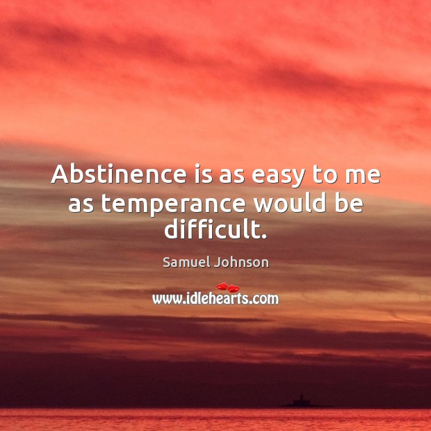 Abstinence is as easy to me as temperance would be difficult. Image