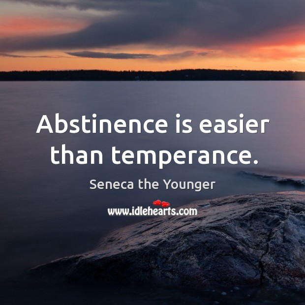 Abstinence is easier than temperance. Seneca the Younger Picture Quote