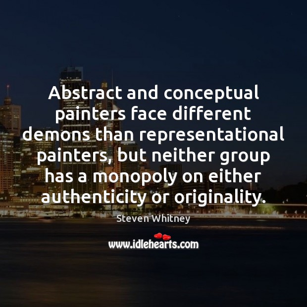 Abstract and conceptual painters face different demons than representational painters, but neither Steven Whitney Picture Quote