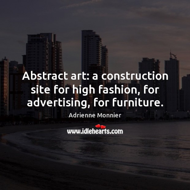Abstract art: a construction site for high fashion, for advertising, for furniture. Adrienne Monnier Picture Quote