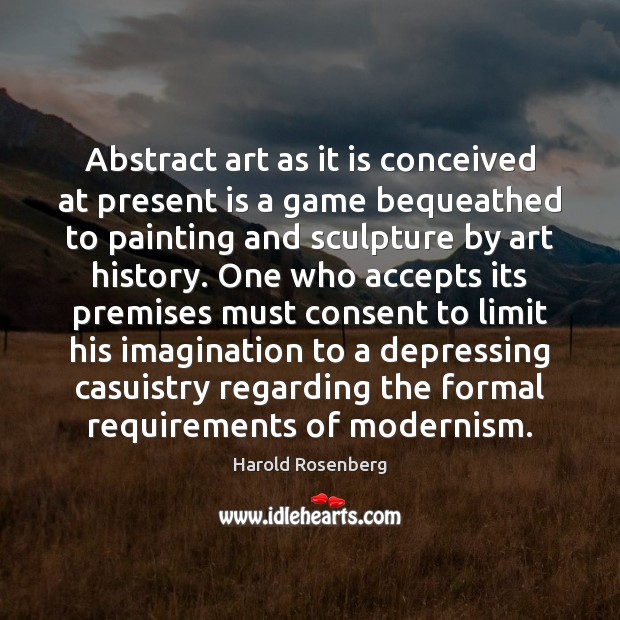 Abstract art as it is conceived at present is a game bequeathed Harold Rosenberg Picture Quote