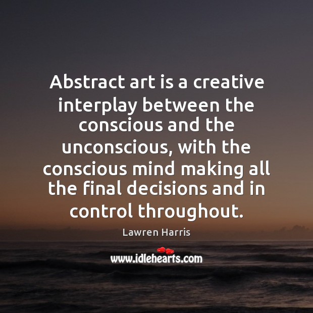 Abstract art is a creative interplay between the conscious and the unconscious, Lawren Harris Picture Quote