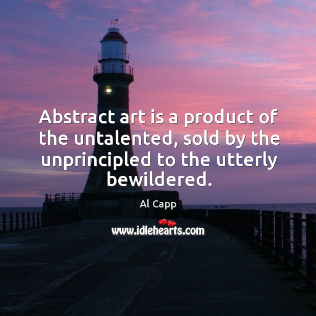 Abstract art is a product of the untalented, sold by the unprincipled to the utterly bewildered. Art Quotes Image