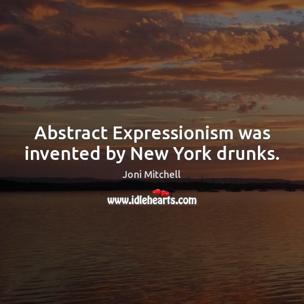 Abstract Expressionism was invented by New York drunks. Image