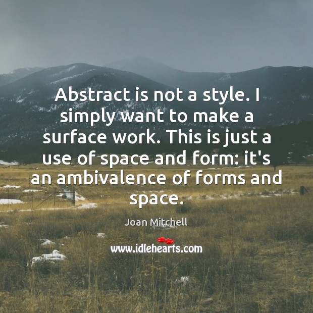 Abstract is not a style. I simply want to make a surface Joan Mitchell Picture Quote