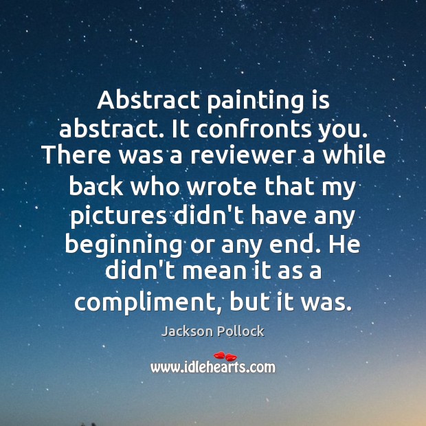 Abstract painting is abstract. It confronts you. There was a reviewer a Jackson Pollock Picture Quote