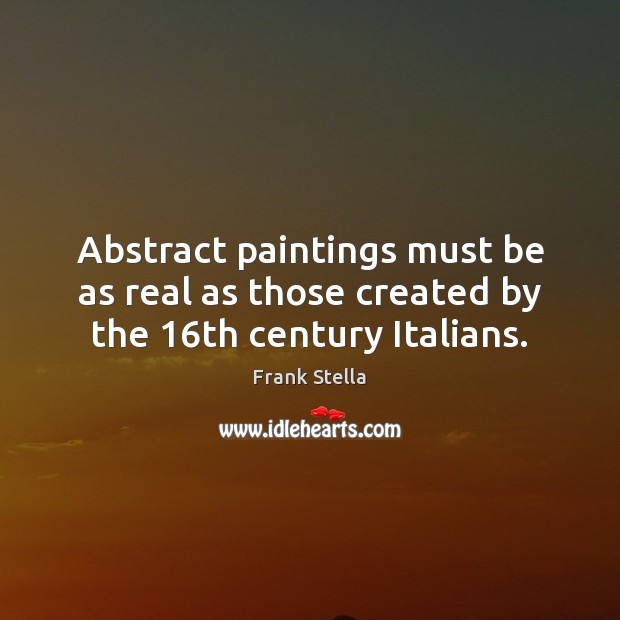 Abstract paintings must be as real as those created by the 16th century Italians. Image