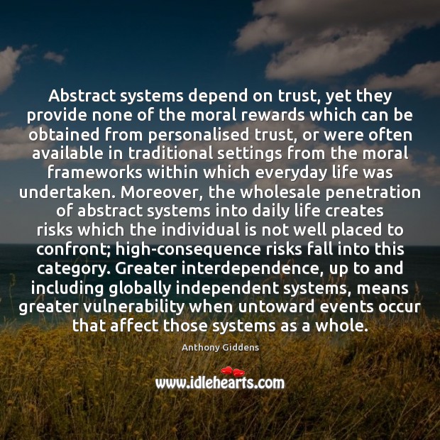 Abstract systems depend on trust, yet they provide none of the moral Anthony Giddens Picture Quote