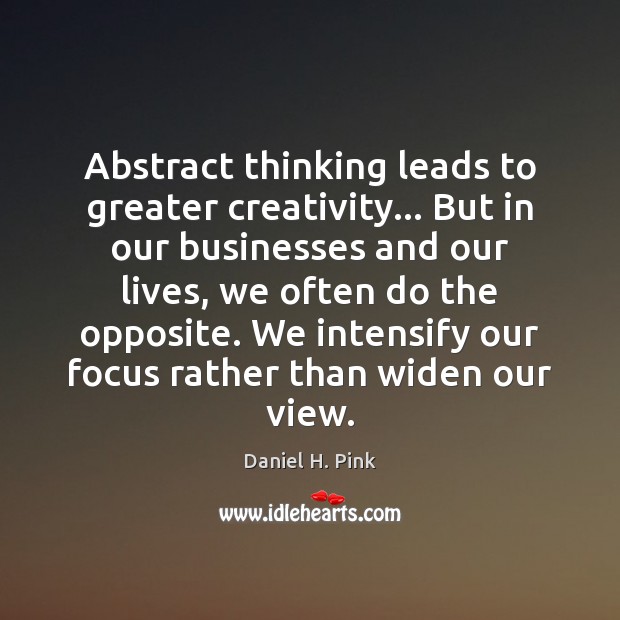 Abstract thinking leads to greater creativity… But in our businesses and our Daniel H. Pink Picture Quote