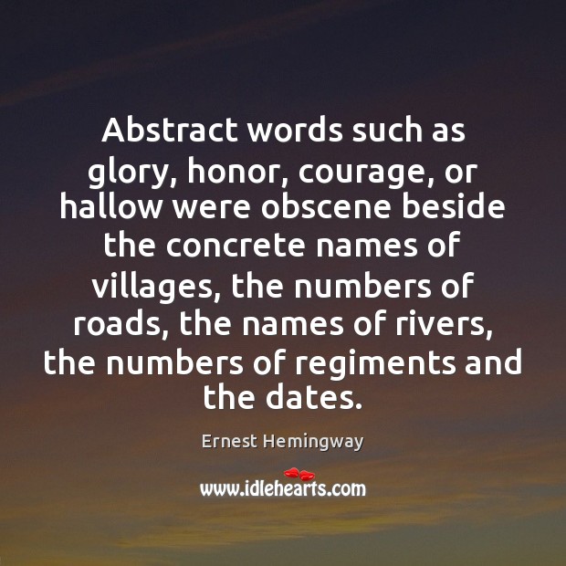 Abstract words such as glory, honor, courage, or hallow were obscene beside Ernest Hemingway Picture Quote