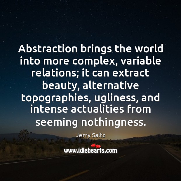 Abstraction brings the world into more complex, variable relations; it can extract Jerry Saltz Picture Quote