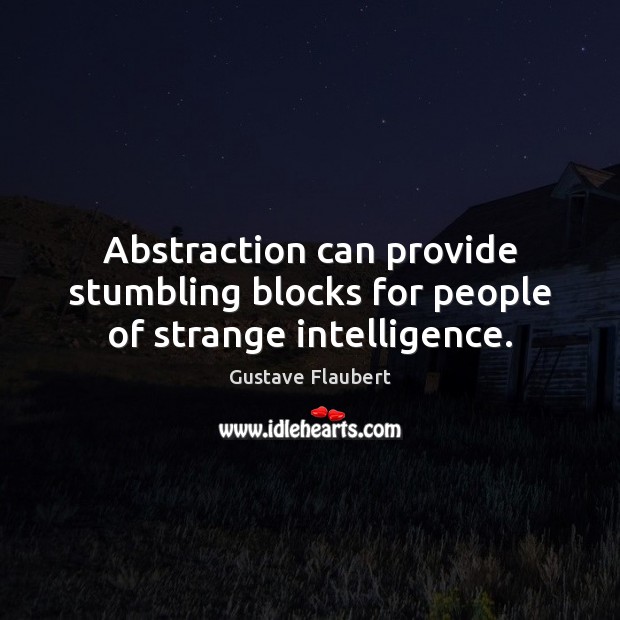 Abstraction can provide stumbling blocks for people of strange intelligence. Gustave Flaubert Picture Quote