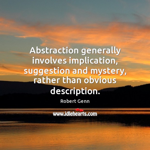 Abstraction generally involves implication, suggestion and mystery, rather than obvious description. 