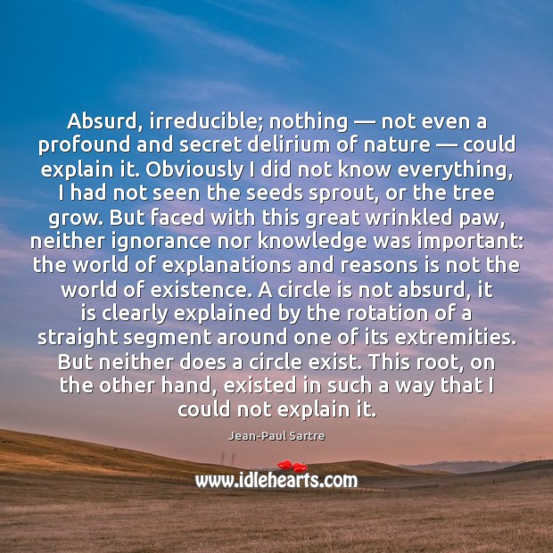 Absurd, irreducible; nothing — not even a profound and secret delirium of nature — Jean-Paul Sartre Picture Quote