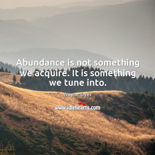 Abundance is not something we acquire. It is something we tune into. Image