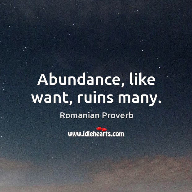 Abundance, like want, ruins many. Image