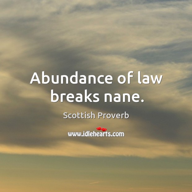 Abundance of law breaks nane. Scottish Proverbs Image