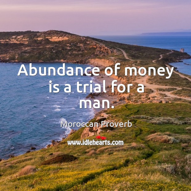 Abundance of money is a trial for a man. Moroccan Proverbs Image