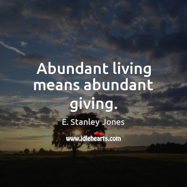 Abundant living means abundant giving. E. Stanley Jones Picture Quote