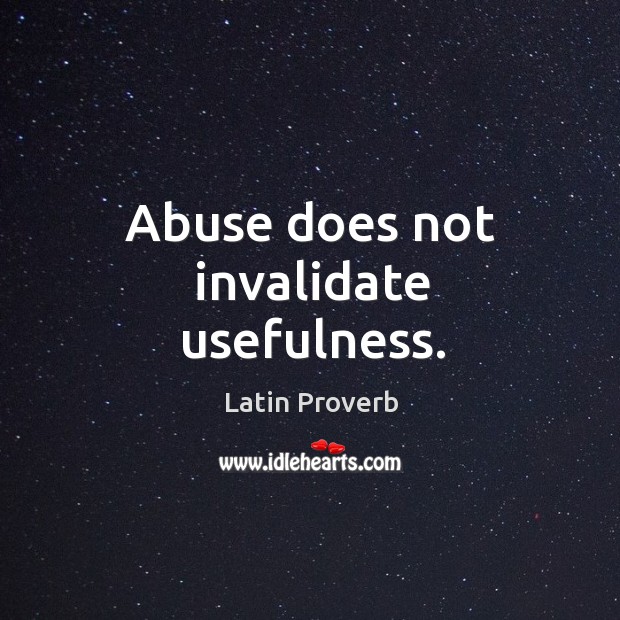 Abuse does not invalidate usefulness. Latin Proverbs Image