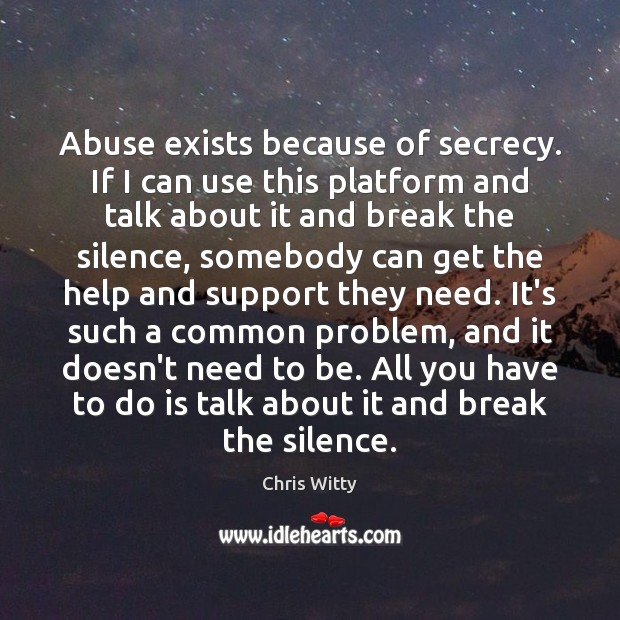 Abuse exists because of secrecy. If I can use this platform and Chris Witty Picture Quote