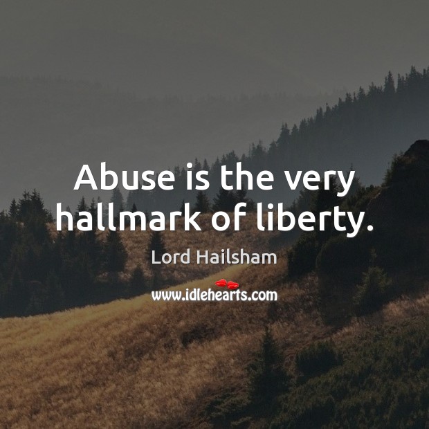 Abuse is the very hallmark of liberty. Lord Hailsham Picture Quote