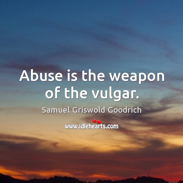 Abuse is the weapon of the vulgar. Samuel Griswold Goodrich Picture Quote