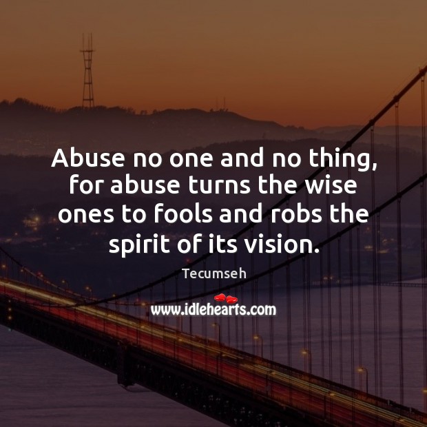 Abuse no one and no thing, for abuse turns the wise ones Tecumseh Picture Quote