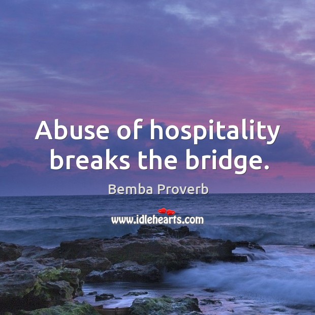 Abuse of hospitality breaks the bridge. Bemba Proverbs Image