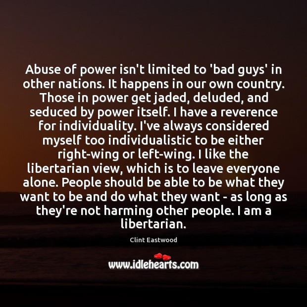 Abuse of power isn’t limited to ‘bad guys’ in other nations. It Clint Eastwood Picture Quote