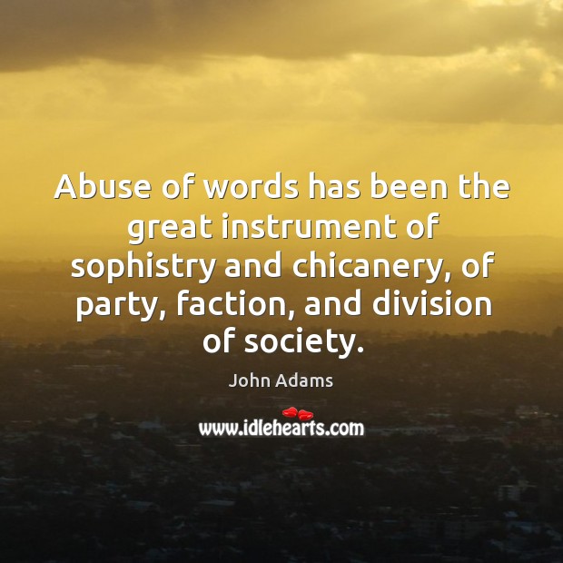 Abuse of words has been the great instrument of sophistry and chicanery, of party, faction John Adams Picture Quote