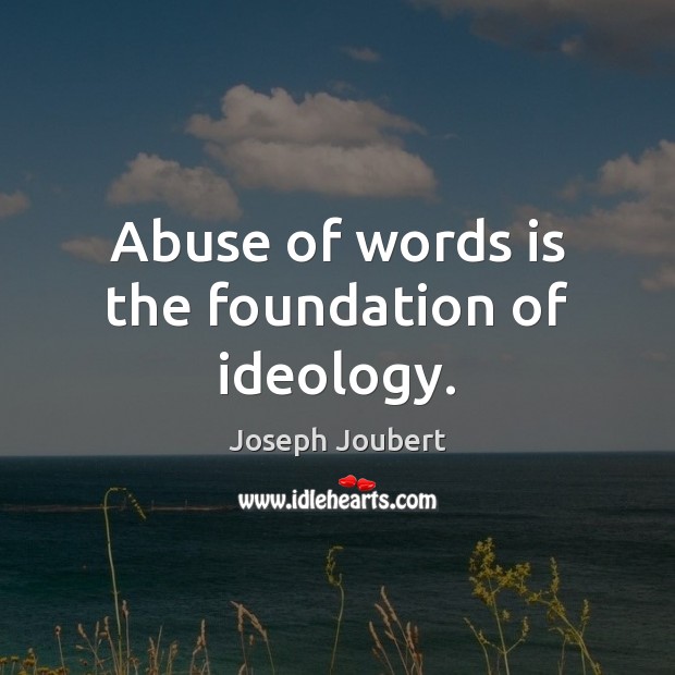 Abuse of words is the foundation of ideology. Joseph Joubert Picture Quote
