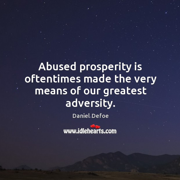 Abused prosperity is oftentimes made the very means of our greatest adversity. Image