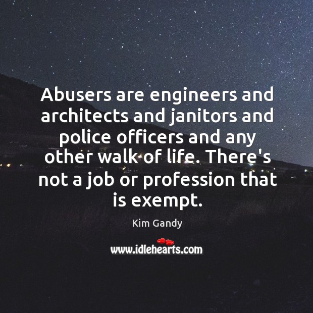 Abusers are engineers and architects and janitors and police officers and any Kim Gandy Picture Quote