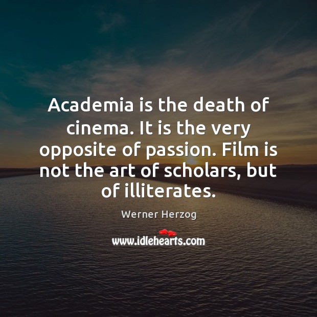 Academia is the death of cinema. It is the very opposite of Image