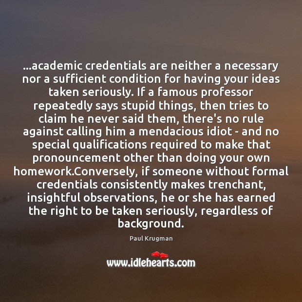 …academic credentials are neither a necessary nor a sufficient condition for having Paul Krugman Picture Quote